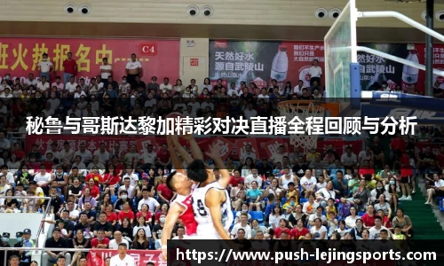 秘鲁与哥斯达黎加精彩对决直播全程回顾与分析